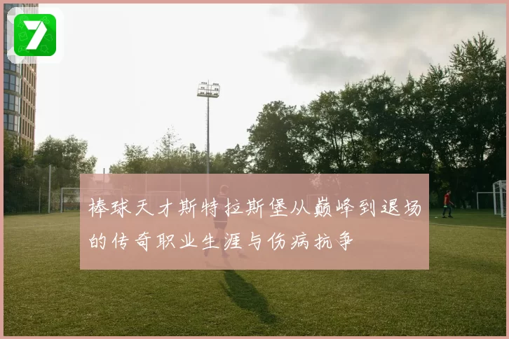 棒球天才斯特拉斯堡从巅峰到退场的传奇职业生涯与伤病抗争