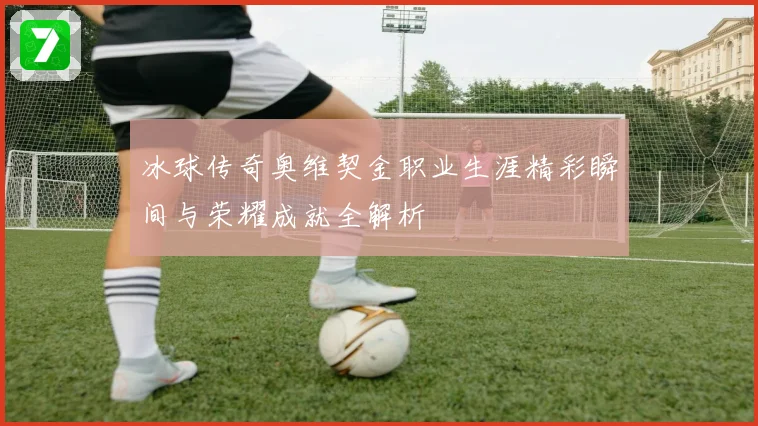 冰球传奇奥维契金职业生涯精彩瞬间与荣耀成就全解析