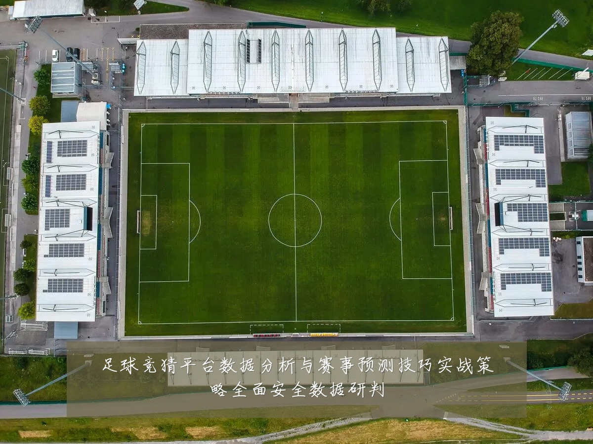 足球竞猜平台数据分析与赛事预测技巧实战策略全面安全数据研判